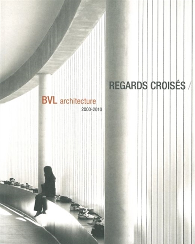 Regards croisés : BVL architecture 2000-2010