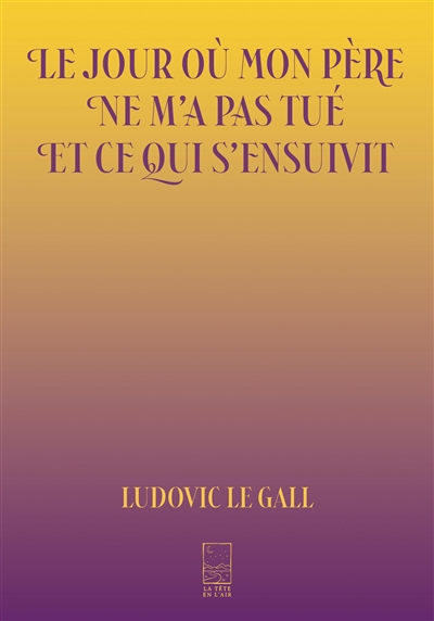 Le jour où mon père ne m'a pas tué et ce qui s'ensuivit