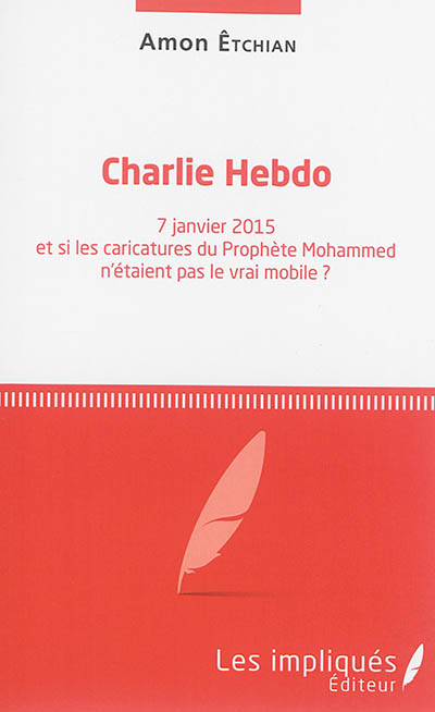 Charlie Hebdo : 7 janvier 2015 : et si les caricatures du prophète Mohammed n'étaient pas le vrai mobile ?