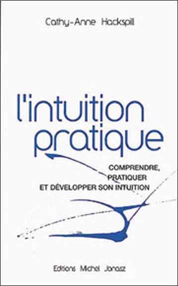 L'intuition pratique : comprendre, pratiquer et développer son intuition