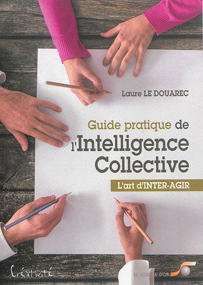 Guide pratique de l'intelligence collective : l'art d'inter-agir