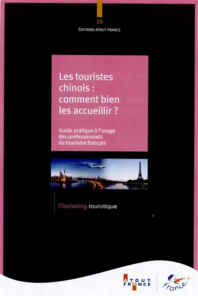 Les touristes chinois : comment bien les accueillir ? : guide pratique à l'usage des professionnels du tourisme français