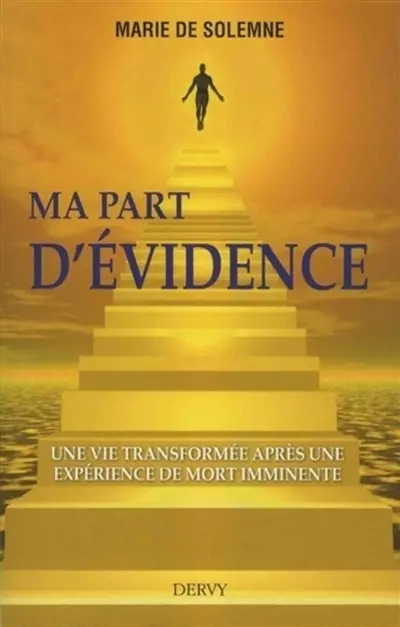 Ma part d'évidence : une vie transformée après une expérience de mort imminente