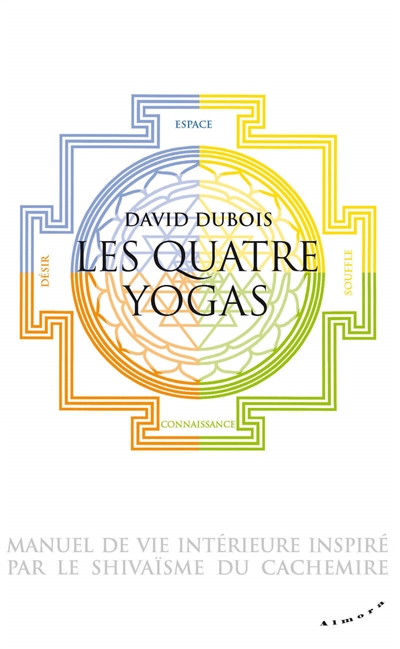 Les quatre yogas, manuel de vie intérieure inspiré par le shivaïsme du Cachemire