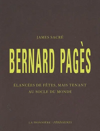 Bernard Pagès : élancées de fêtes, mais tenant au socle du monde