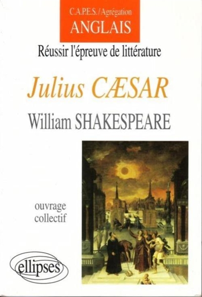 CAPES-agrégation anglais, réussir l'épreuve de littérature : Julius Caesar, William Shakespeare
