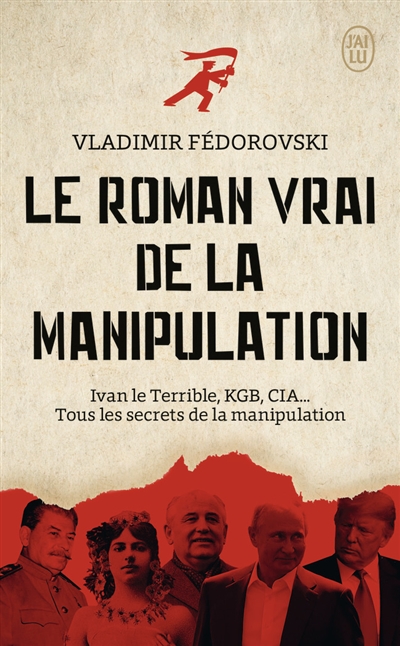 Le roman vrai de la manipulation : Ivan le Terrible, KGB, CIA... : tous les secrets de la manipulation