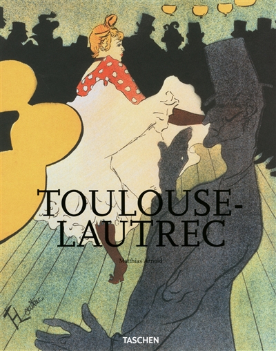 Henri de Toulouse-Lautrec : 1864-1901 : le théâtre de la vie
