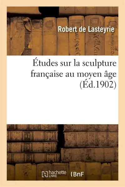 Etudes sur la sculpture française au moyen âge