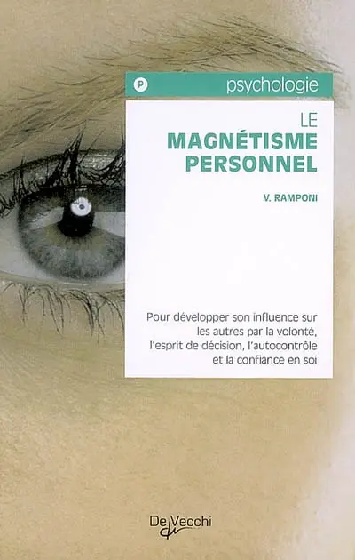 Le magnétisme personnel : pour développer son influence sur les autres par la volonté, l'esprit de décision, l'autocontrôle et la confiance en soi