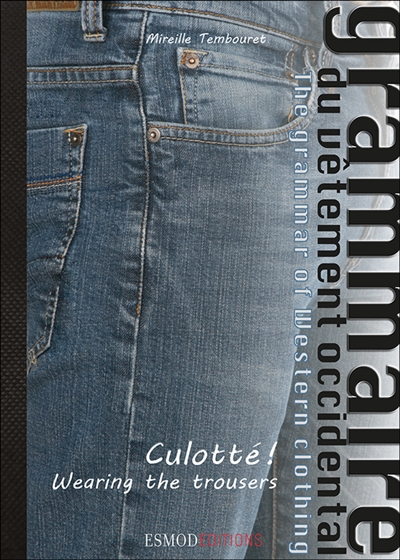 Grammaire du vêtement occidental. Vol. 2. Culotté !. Wearing the trousers. The grammar of western clothing. Vol. 2. Culotté !. Wearing the trousers