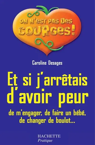 Et si j'arrêtais d'avoir peur : de m'engager, de faire un bébé, de changer de boulot...