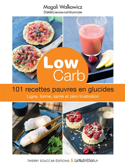 Low carb : 101 recettes pauvres en glucides : pour mincir et être en meilleure santé, sans frustration