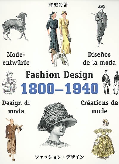 Créations de mode : 1800-1940. Fashion design : 1800-1940. Disenos de la moda : 1800-1940