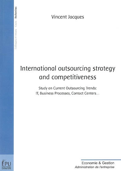 International outsourcing strategy and competitiveness : study on current outsourcing trends : IT, business processes, contact centers...
