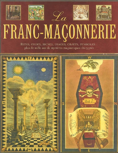 La franc-maçonnerie : rites, codes, signes, images, objets, symboles... plus de mille ans de mystères maçonniques décryptés