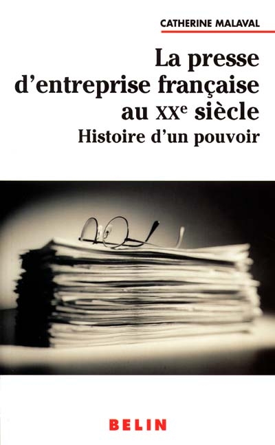 La presse d'entreprise française au XXe siècle : histoire d'un pouvoir