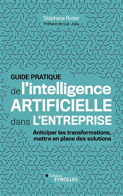 Guide pratique de l'intelligence artificielle dans l'entreprise : anticiper les transformations, mettre en place des solutions