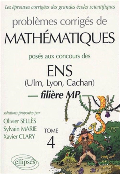 Problèmes corrigés de mathématiques posés aux concours des ENS (Ulm, Lyon, Cachan). Vol. 4. Filière MP