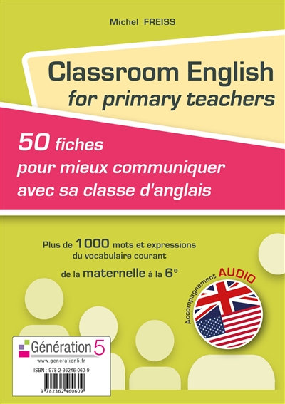 Classroom English for primary teachers : 50 fiches pour mieux communiquer avec sa classe d'anglais : plus de 1.000 mots et expressions du vocabulaire courant, de la maternelle à la 6e
