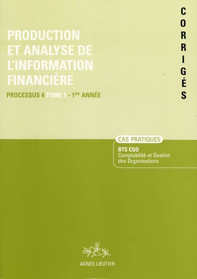 Production et analyse de l'information financière. Vol. 1. Processus 4 du BTS CGO Comptabilité et gestion des organisations, 1re année, cas pratiques : corrigé