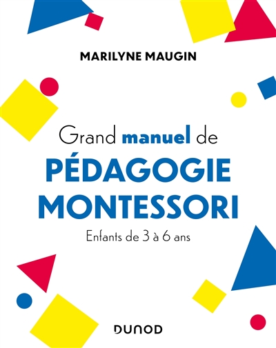Grand manuel de pédagogie Montessori : enfants de 3 à 6 ans