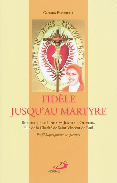 Fidèle jusqu'au martyre : bienheureuse Lindalva Justo de Oliveira, fille de la Charité de Saint Vincent de Paul : profil biographique et spirituel