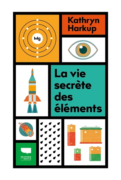 La vie secrète des éléments : tout ce que vous avez toujours voulu savoir en chimie