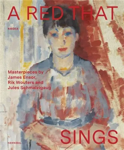 A Red that Sings Masterpieces from James Ensor, Rik Wouters and Jules Schmalzigaug