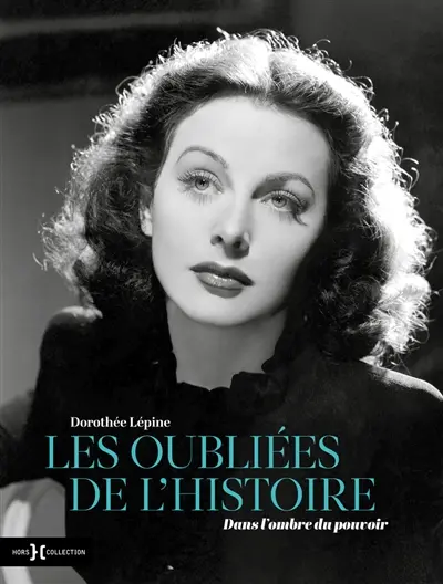 Les oubliées de l'histoire. Dans l'ombre du pouvoir