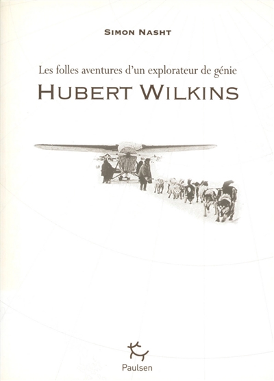 Hubert Wilkins : les folles aventures d'un explorateur de génie