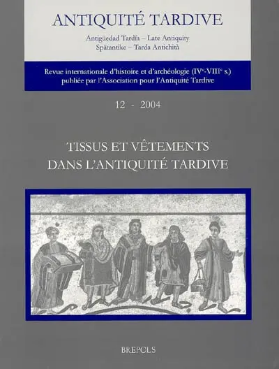 Antiquité tardive, n° 12. Tissus et vêtements dans l'Antiquité tardive : actes du colloque de l'Association pour l'Antiquité tardive, Lyon, Musée historique des tissus, 18-19 janvier 2003
