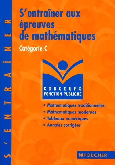 S'entraîner aux épreuves de mathématiques catégorie C : mathématiques traditionnelles, mathématiques modernes, tableaux numériques, annales corrigées