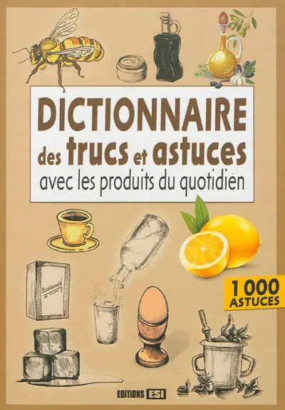 Dictionnaire des trucs et astuces avec les produits du quotidien