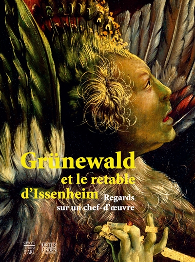 Grünewald et le retable d'Issenheim : regards sur un chef-d'oeuvre : exposition, Colmar, Musée d'Unterlinden, 9 décembre 2007-2 mars 2008