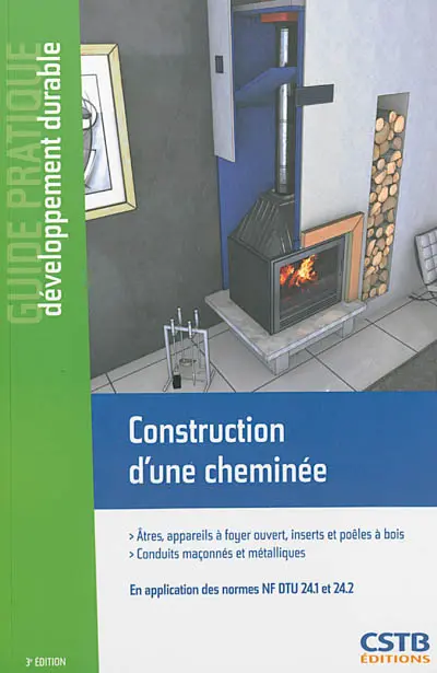 Construction d'une cheminée : âtres, appareils à foyer ouvert, inserts et poêles à bois, conduits maçonnés et métalliques : en application des normes NF DTU 24.1 et 24.2