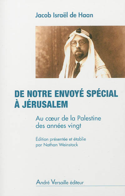 De notre envoyé spécial à Jérusalem : au coeur de la Palestine des années vingt : chroniques parues dans l'Algemeen Handelsblad d'Amsterdam (de 1919 à 1924)