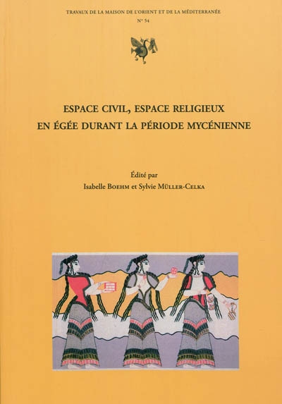 Espace civil, espace religieux en Egée durant la période mycénienne : approches épigraphique, linguistique et archéologique : actes des journées d'archéologie et de philologies mycéniennes tenues à la Maison de l'Orient et de la Méditerranée-Jean Pouilloux les 1er février 2006 et 1er mars 2007