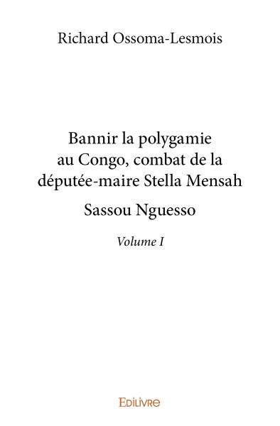 Bannir la polygamie au congo, combat de la députée maire stella mensah sassou nguesso – volume 1