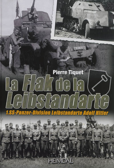 La Flak de la Leibstandarte : 1. SS-Panzer-Division Leibstandarte Adolf Hitler
