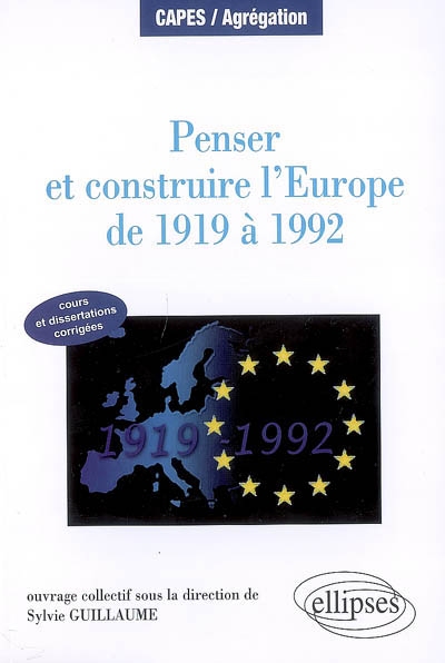 Penser et construire l'Europe de 1919 à 1992 : manuel et dissertations corrigées