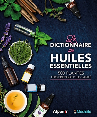 Le dictionnaire des huiles essentielles : 100 huiles essentielles, 1.000 ordonnances Aroma