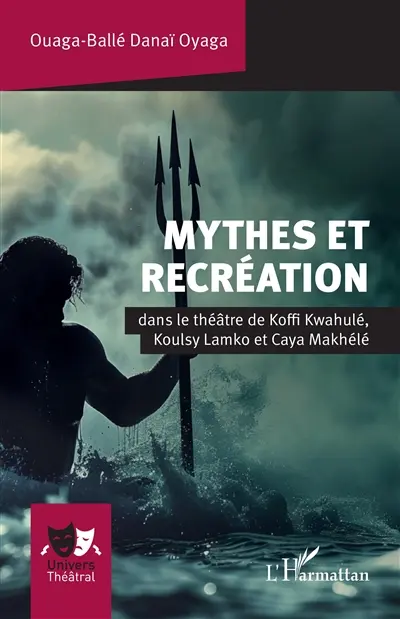 Mythes et recréation : dans le théâtre de Koffi Kwahulé, Koulsy Lamko et Caya Makhélé