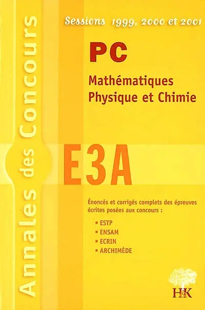 PC Mathématiques, physique et chimie E3A : sessions 1999, 2000, 2001 : énoncés et corrigés complets des épreuves écrites posées aux concours ESTP, ENSAM, ECRIN, ARCHIMEDE