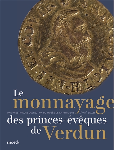 le monnayage des princes-évêques de verdun : une prestigieuse collection du musée de la princerie, xe-xviie siècles