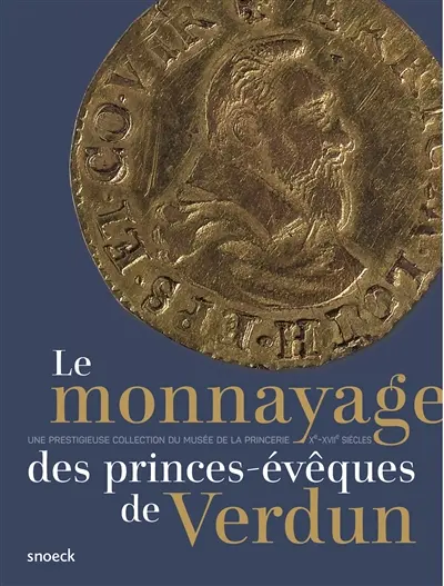 Le monnayage des princes-évêques de Verdun : une prestigieuse collection du Musée de la Princerie, Xe-XVIIe siècles