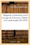 Rapports et mémoires sur le sauvage de l'Aveyron, l'idiotie et la surdi-mutité