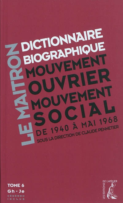 Dictionnaire biographique, mouvement ouvrier, mouvement social : période 1940-1968, de la Seconde Guerre mondiale à mai 1968. Vol. 6. Gh-Je