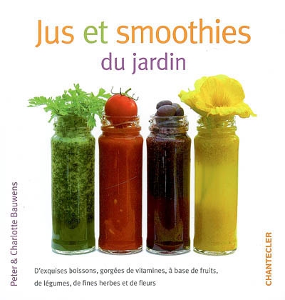 Jus et smoothies du jardin : d'exquises boissons, gorgées de vitamines, à base de fruits, de légumes, de fines herbes et de fleurs