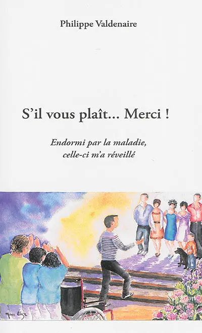 S'il vous plaît... Merci ! : endormi par la maladie, celle-ci m'a réveillé